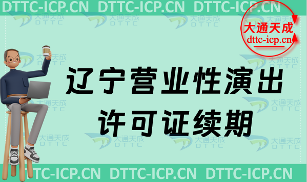 遼寧營業性演出許可證續期怎么申請(演出許可證到期怎么辦理) 遼寧營業性演出許可證續期怎么申請(演出許可證到期怎么辦理)