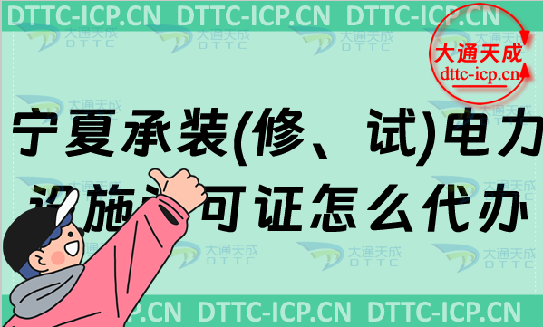 寧夏承裝(修、試)電力設施許可證怎么代辦,新辦與續期條件匯總