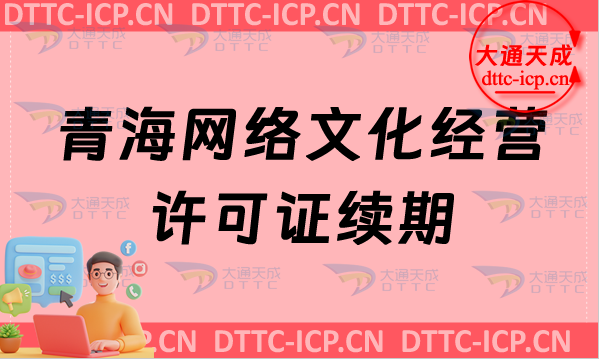 青海網絡文化經營許可證續期申請條件及材料(貴州文網文到期怎么辦)