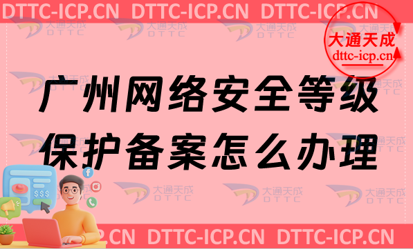 廣州網(wǎng)絡(luò)安全等級(jí)保護(hù)備案怎么辦理,最新申請(qǐng)流程材料及條件 廣州網(wǎng)絡(luò)安全等級(jí)保護(hù)備案怎么辦理,最新申請(qǐng)流程材料及條件