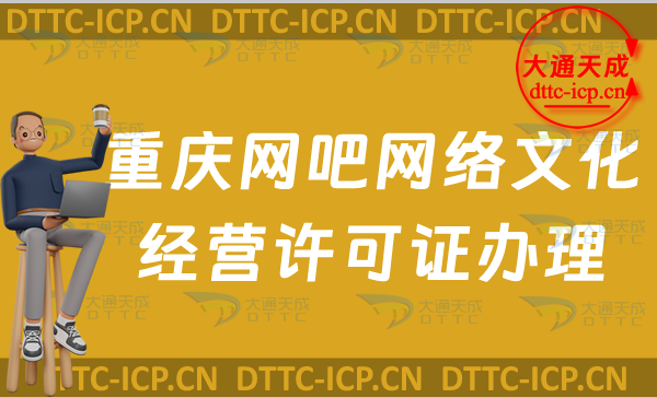 重慶網吧網絡文化經營許可證怎么辦理(互聯網上網服務許可證申請條件及材料)
