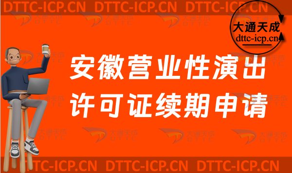 安徽營(yíng)業(yè)性演出許可證續(xù)期申請(qǐng)(亳州宿州淮南蚌埠市營(yíng)業(yè)性演出許可證到期怎么辦) 安徽營(yíng)業(yè)性演出許可證續(xù)期申請(qǐng)(亳州宿州淮南蚌埠市營(yíng)業(yè)性演出許可證到期怎么辦)