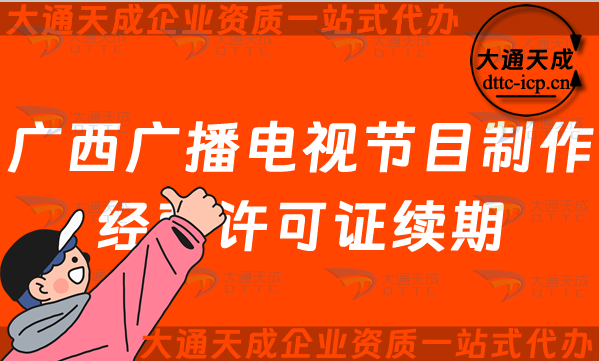 廣西廣播電視節目制作經營許可證續期怎么辦理,柳州桂林北海市延續申請條件及流程 廣西廣播電視節目制作經營許可證續期怎么辦理,柳州桂林北海市延續申請條件及流程