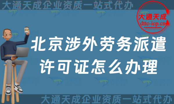 北京涉外勞務(wù)派遣許可證怎么辦理(對外勞務(wù)派遣許可證申請條件及流程)