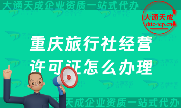 重慶旅行社經營許可證怎么辦理(最新線上線下資質申請條件及流程) 重慶旅行社經營許可證怎么辦理(最新線上線下資質申請條件及流程)