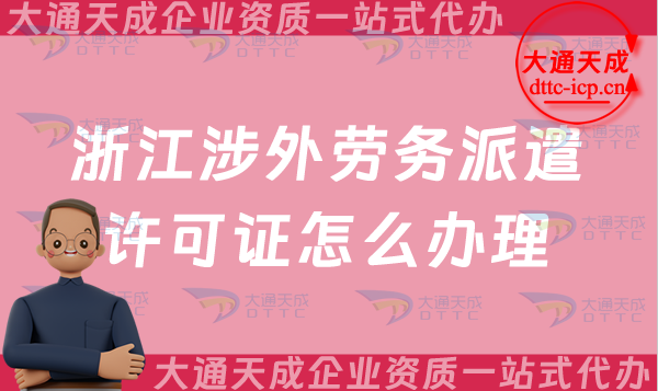 浙江涉外勞務派遣許可證怎么辦理(溫州嘉興紹興對外勞務派遣許可證申請須知)