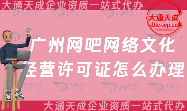 廣州網吧網絡文化經營許可證怎么辦理(最新互聯網上網服務許可文網文證申請指南) 廣州網吧網絡文化經營許可證怎么辦理(最新互聯網上網服務許可文網文證申請指南)