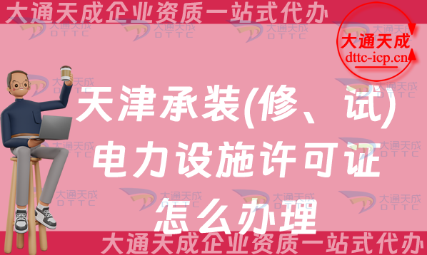 天津承裝(修、試)電力設施許可證怎么辦理,最新申請條件流程及常見問題QA