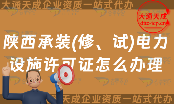 陜西承裝(修、試)電力設施許可證怎么辦理,25年申請條件流程及條件指南