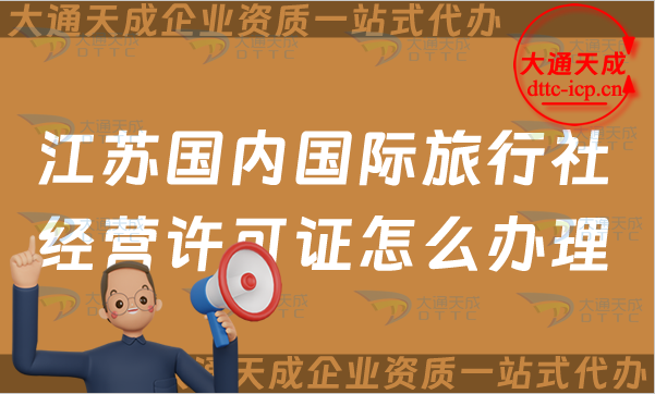 江蘇國內國際旅行社經營許可證怎么辦理(25年線上線下申請條件指南)
