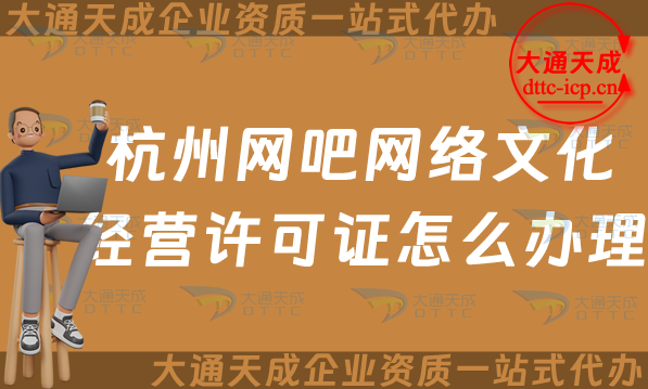 杭州網吧網絡文化經營許可證怎么辦理(西湖蕭山區互聯網上網服務許可文網文證申請)