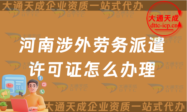 河南涉外勞務派遣許可證怎么辦理(開封洛陽對外勞務派遣許可證申請須知)