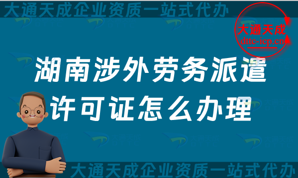 湖南涉外勞務(wù)派遣許可證怎么辦理(株洲湘潭衡陽(yáng)對(duì)外勞務(wù)派遣許可證申請(qǐng)指南)