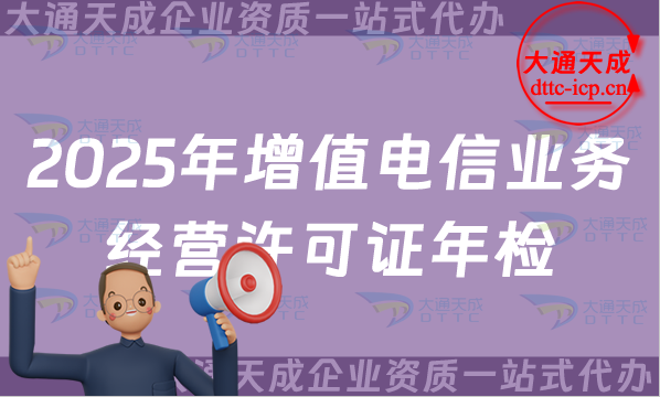 2025年增值電信業務經營許可證年檢年報辦理指南 2025年增值電信業務經營許可證年檢年報辦理指南