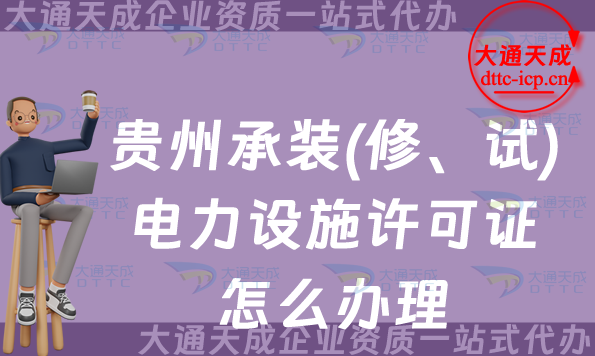 貴州承裝(修、試)電力設(shè)施許可證怎么辦理,25年遵義六盤水銅仁市申請(qǐng)須知