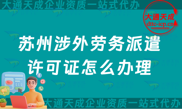 蘇州涉外勞務派遣許可證怎么辦理(25年整理國際對外勞務派遣許可證匯總)