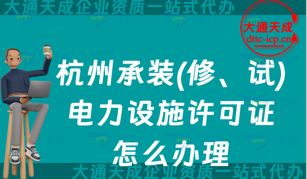 杭州承裝(修、試)電力設施許可證怎么辦理,承裝修試資質申請攻略