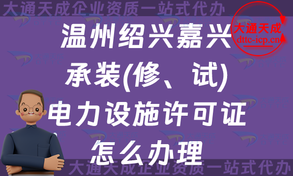 溫州紹興嘉興承裝(修、試)電力設(shè)施許可證怎么辦理,25年申請條件材料