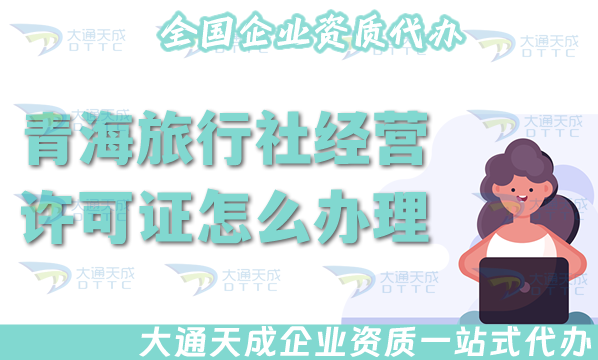 青海旅行社經營許可證怎么辦理,25年線上線下全包公司注冊+資質代辦
