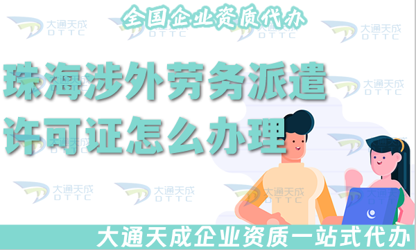 珠海涉外勞務派遣許可證怎么辦理(國際境外對外勞務派遣許可證材料條件流程匯總)