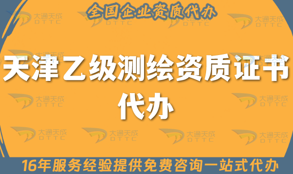 天津乙級測繪資質證書代辦,25年申請材料條件及流程攻略