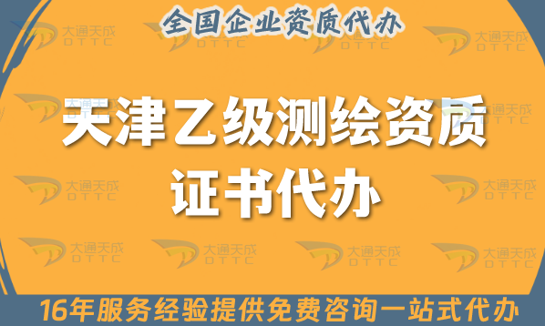 天津乙級測繪資質證書代辦,25年申請材料條件及流程指引