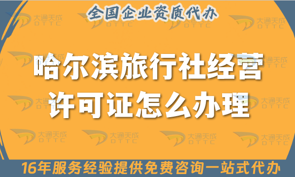 哈爾濱旅行社經(jīng)營(yíng)許可證怎么辦理,線上線下公司注冊(cè)+資質(zhì)代辦全包必備！