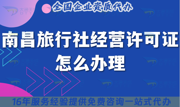 南昌旅行社經(jīng)營許可證怎么辦理,線上線下公司注冊+資質(zhì)代辦【2025】