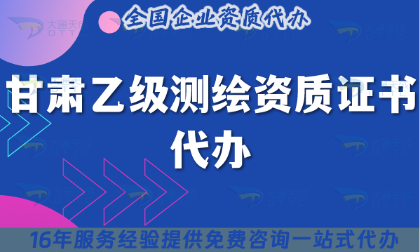 甘肅乙級測繪資質證書代辦(最新申請材料條件流程匯總)