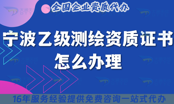 寧波乙級(jí)測(cè)繪資質(zhì)證書(shū)怎么辦理,25年申請(qǐng)材料條件業(yè)務(wù)范圍全解析