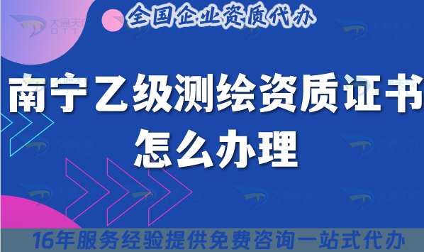 南寧乙級測繪資質證書怎么辦理,最新條件材料需要什么? 南寧乙級測繪資質證書怎么辦理,最新條件材料需要什么?