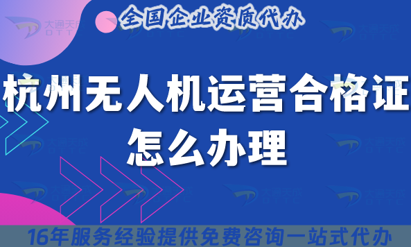 杭州無人機運營合格證怎么辦理,25年申請要求與空域須知 杭州無人機運營合格證怎么辦理,25年申請要求與空域須知