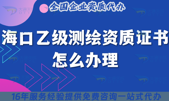 海口乙級測繪資質證書怎么辦理(25年條件材料明細)