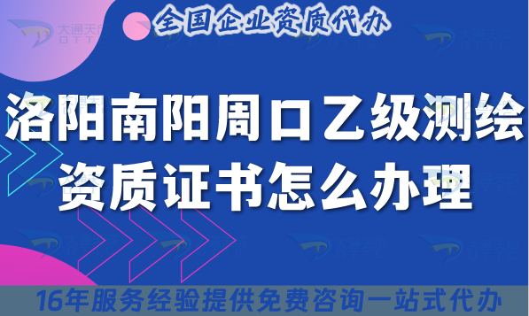 25年洛陽南陽周口乙級測繪資質證書怎么辦理?申請條件材料及流程分享 25年洛陽南陽周口乙級測繪資質證書怎么辦理?申請條件材料及流程分享