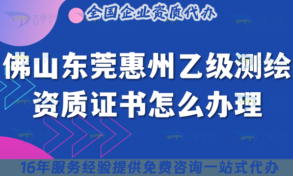 25年佛山東莞惠州乙級測繪資質證書怎么辦理?如何申請? 25年佛山東莞惠州乙級測繪資質證書怎么辦理?如何申請?