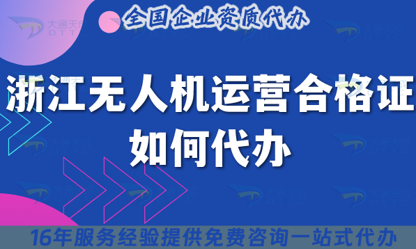 浙江無人機運營合格證如何代辦?25年申請條件材料好辦嗎? 浙江無人機運營合格證如何代辦?25年申請條件材料好辦嗎?