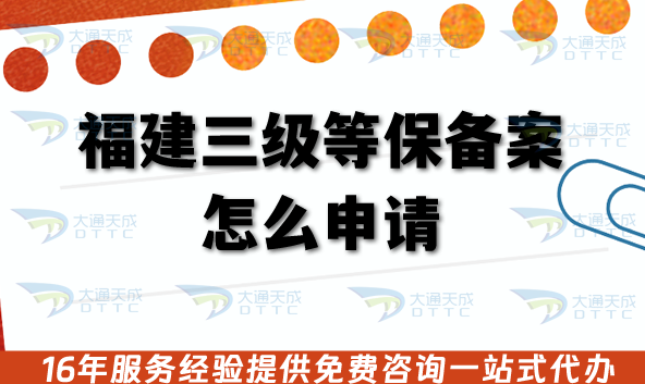 福建三級(jí)等保備案怎么申請(qǐng)?26年企業(yè)具備條件+審核要求材料 福建三級(jí)等保備案怎么申請(qǐng)?26年企業(yè)具備條件+審核要求材料